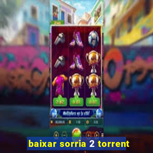 baixar sorria 2 torrent